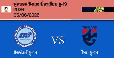 วิเคราะห์บอล อาเซียน แชมป์เปี้ยนชิพ ยู-19 2026 สิงคโปร์(U19) VS ทีมชาติไทย(U19)