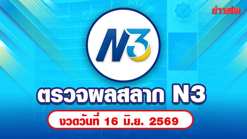 ตรวจหวย N3 หวย 3 ตัว รางวัลพิเศษ รางวัล 2 ตัว งวดวันที่ 16 มิ.ย.69
