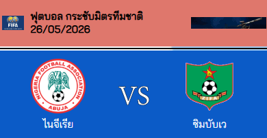วิเคราะห์บอล กระชับมิตรทีมชาติ 2026 ไนจีเรีย VS ซิมบับเว