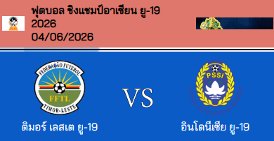 วิเคราะห์บอล อาเซียน ยู-19 แชมป์เปี้ยนชิพ 2026 ติมอร์-เลสเต้(U19) VS อินโดนีเซีย(U19)